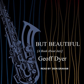 BUT BEAUTIFUL by Geoff Dyer, read by Dion Graham