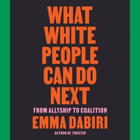 WHAT WHITE PEOPLE CAN DO NEXT by Emma Dabiri, read by Emma Dabiri
