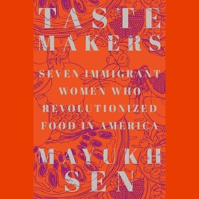 TASTE MAKERS by Mayukh Sen, read by Tovah Ott