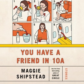 YOU HAVE A FRIEND IN 10A by Maggie Shipstead, read by Mark Deakins, Mark Bramhall, Ari Fliakos, George Newbern, Kyla Garcia, Alex McKenna, Xe Sands, Rebecca Lowman