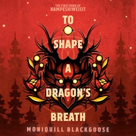 TO SHAPE A DRAGON'S BREATH by Moniquill Blackgoose, read by Charley Flyte