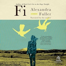 FI by Alexandra Fuller, read by Alexandra Fuller