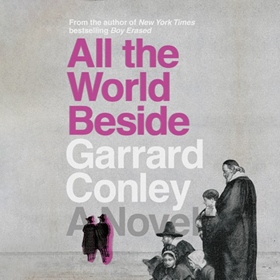 ALL THE WORLD BESIDE by Garrard Conley, read by Pete Cross, Garrard Conley
