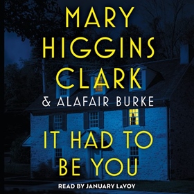 IT HAD TO BE YOU by Mary Higgins Clark, Alafair Burke, read by January LaVoy