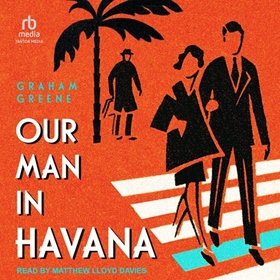 OUR MAN IN HAVANA by Graham Greene, read by Matthew Lloyd Davies