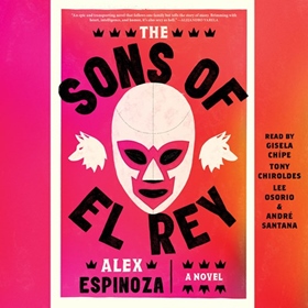 THE SONS OF EL REY by Alex Espinoza, read by Gisela Chípe, Tony Chiroldes, Lee Osorio, André Santana