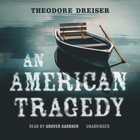 AN AMERICAN TRAGEDY by Theodore Dreiser, read by Grover Gardner